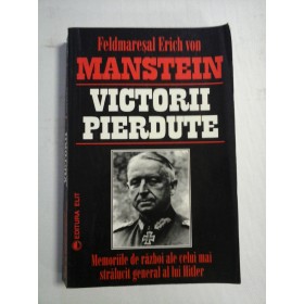  VICTORII  PIERDUTE  Memoriile de razboi ale celui mai stralucit general al lui Hitler  -  Erich Von MANSTEIN   